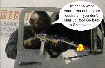 I'm gonna work your arms out of your sockets if you don't shut up, foo! Go back to Spiceworld!